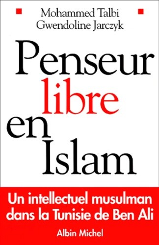 Penseur libre en Islam. - Un intellectuel musulman dans la Tunisie de Ben Ali Penseur libre en Islam. - Un intellectuel musulman dans la Tunisie de Ben Ali