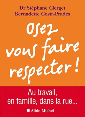 Osez vous faire respecter ! - Au travail, en famille, dans la rue   Osez vous faire respecter ! - Au travail, en famille, dans la rue