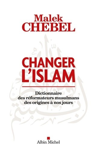  Changer lislam - Dictionnaire des réformateurs musulmans des origines à nos jours 