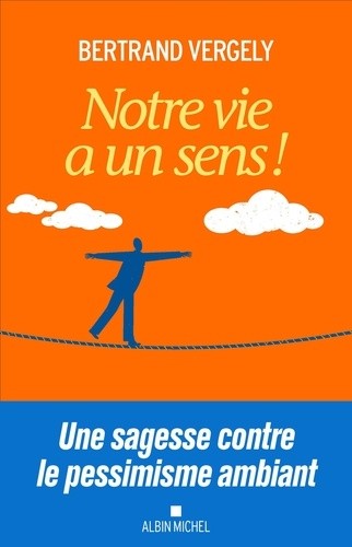  Notre vie a un sens ! - Une sagesse contre le pessimisme ambiant  