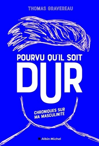  Pourvu qu'il soit dur - Chroniques de ma masculinité  