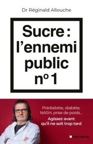  Sucre : l'ennemi public n°1 - Prédiabète, diabète, foie gras, prise de poids... Agissez avant qu'il ne soit trop tard  