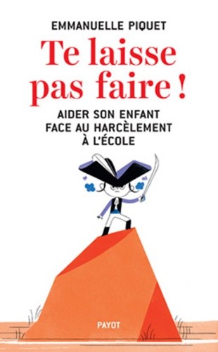  Te laisse pas faire ! - Aider son enfant face au harcèlement à l'école  