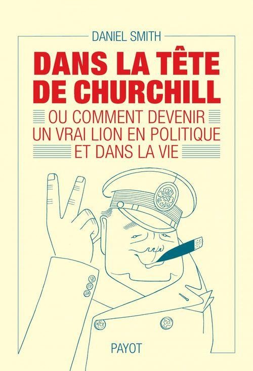  Dans la tête de Churchill : ou comment devenir un vrai lion en politique et dans la vie  
