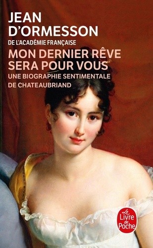  "Mon dernier rêve sera pour vous" - Une biographie sentimentale de Chateaubriand  