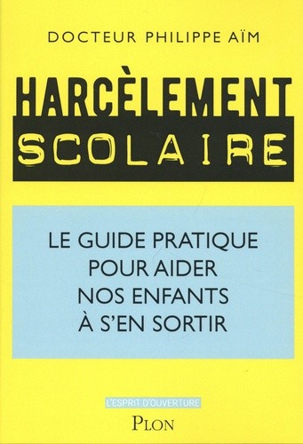 Harcèlement scolaire - Le guide pratique pour aider nos enfants à s'en sortir Harcèlement scolaire - Le guide pratique pour aider nos enfants à s'en sortir