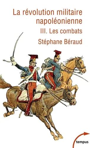 LA REVOLUTION MILITAIRE NAPOLEONIENNE - TOME 3 - L ES COMBATS