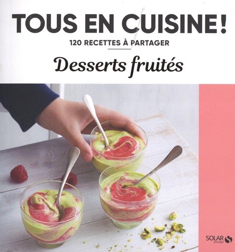  Desserts fruités - 120 recettes à partager  