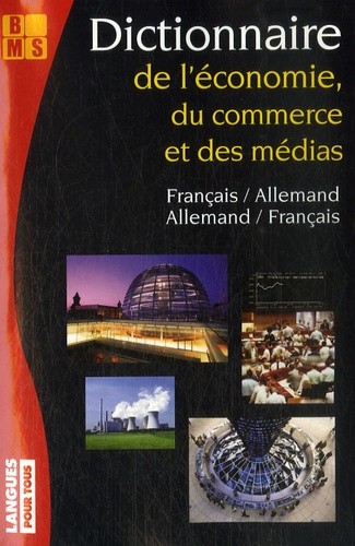  Dictionnaire de l'économie, du commerce et des médias - Edition bilingue allemand-français français-allemand 