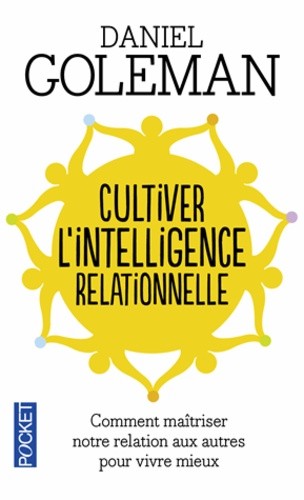 Cultiver l'intelligence relationnelle - Comprendre et maîtriser notre relation aux autres pour vivre mieux 
