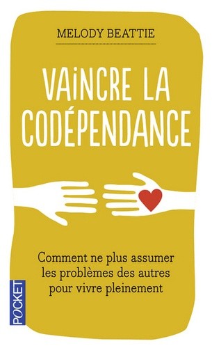  Vaincre la codépendance - Comment ne plus assumer les autres et leurs problèmes, mais vivre sa vie pleinement et librement  