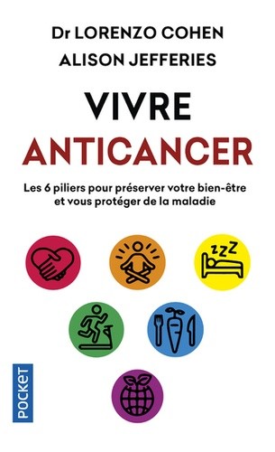  Vivre anticancer - Les 6 piliers pour préserver votre bien-être et vous protéger contre la maladie  