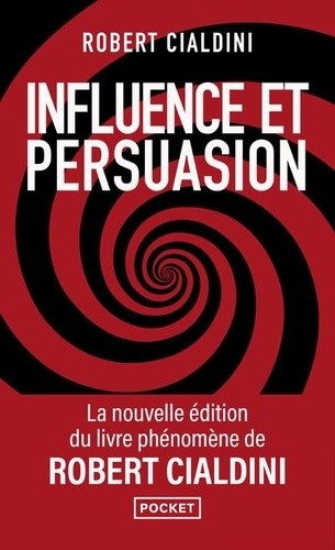  Influence et persuasion - 3e édition augmentée - Comprendre et maîtriser les mécanismes et les techniques de persuasion  