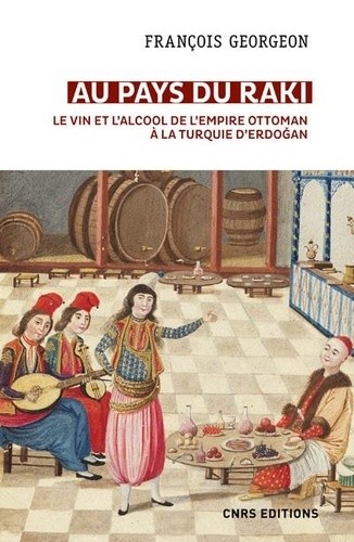  Au pays du raki - Le vin et l'alcool de l'Empire ottoman à la Turquie d'Erdogan (XIVe-XXIe siècle) - Suivi d'un épilogue "Boire dans la Turquie d'Erdogan"  