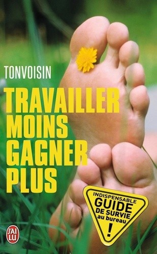  Travailler moins, gagner plus - Guide de survie dans une entreprise à la con  