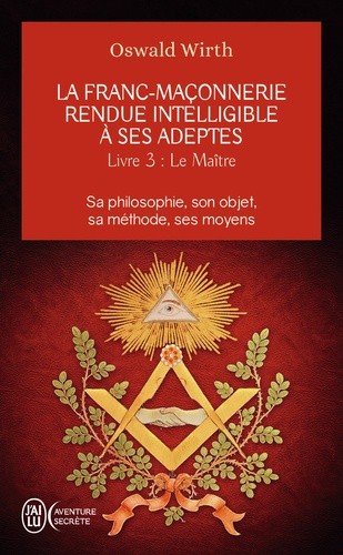  La franc-maçonnerie rendue intelligible à ses adeptes - Tome 3 : Le Maître  