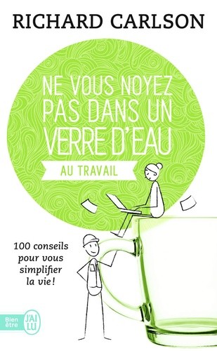Ne vous noyez pas dans un verre d'eau... au travail - 100 conseils pour vous simplifier la vie Ne vous noyez pas dans un verre d'eau... au travail - 100 conseils pour vous simplifier la vie