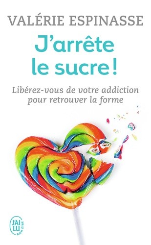  J'arrête le sucre ! - Libérez-vous de votre addiction et retrouvez la forme  