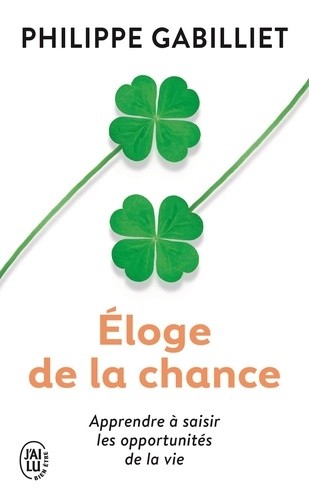  Eloge de la chance - Apprendre à saisir les opportunités de la vie  