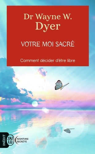 Votre moi sacré - Décider d'être libre Votre moi sacré - Décider d'être libre