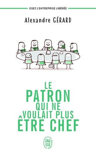  Le patron qui ne voulait plus être chef - Osez l'entreprise libérée  