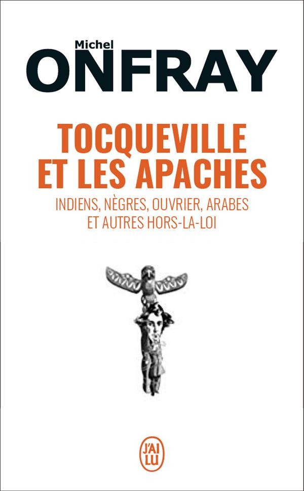  Tocqueville et les apaches ; indiens, nègres, ouvriers, arabes et autres hors-la-loi 