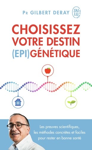  Choisissez votre destin (épi)génétique - Les preuves scientifiques, les méthodes concrètes et faciles pour rester en bonne santé  