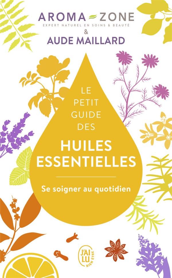  Le petit guide des huiles essentielles ; se soigner au quotidien 