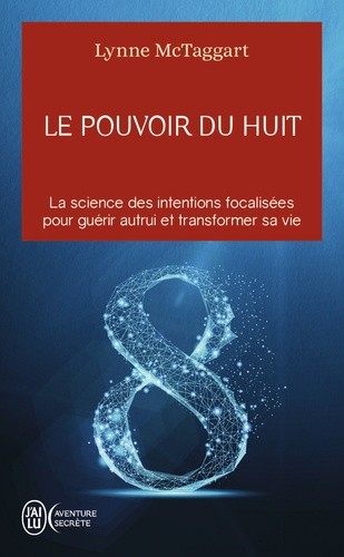  Le pouvoir du huit - La science des intentions focalisées pour guérir autrui et transformer sa vie  