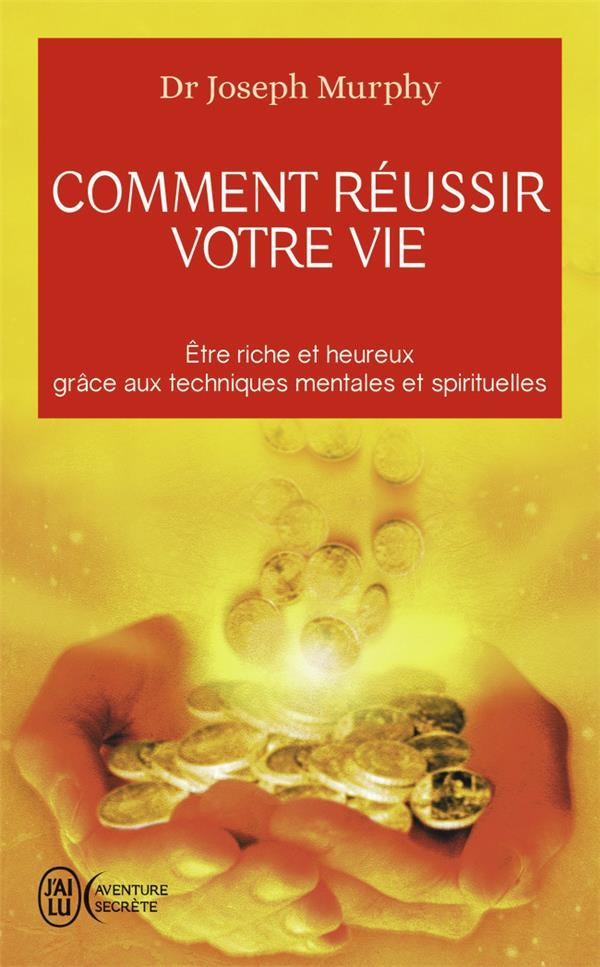  Comment réussir votre vie ; être riche et heureux grâce aux techniques mentales et spirituelles 