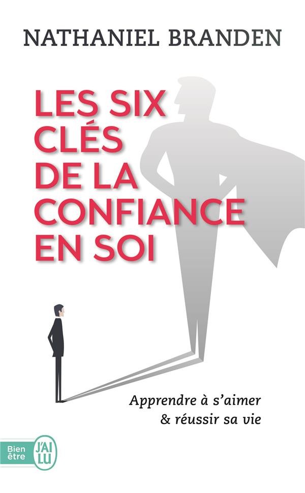  Les six clés de la confiance en soi ; apprendre à s'aimer & réussir sa vie 
