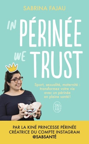  In périnée we trust - Sport, sexualité, maternité : transformez votre vie avec un périnée en bonne santé ! 