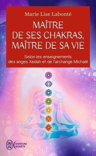  Maître de ses chakras, Maître de sa vie - Selon les enseignements des anges Xedah et de l'archange Michaël  