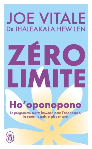  Zéro limite - Ho'oponopono : le programme secret hawaïen pour l'abondance, la santé, la paix et plus encore  