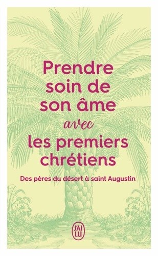  Prendre soin de son âme... avec les premiers chrétiens - Des pères du désert à Saint Augustin  