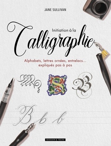  Initiation à la calligraphie - Alphabets, lettres ornées, entrelacs... expliqués pas à pas  