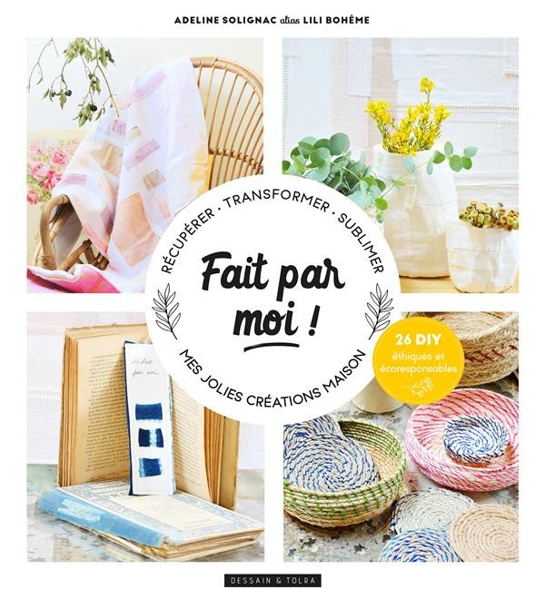  Fait par moi ! mes jolies créations maison ; récupérer - transformer - sublimer 