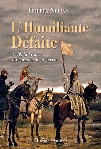  L'humiliante défaite - 1870, la France à l'épreuve de la guerre  
