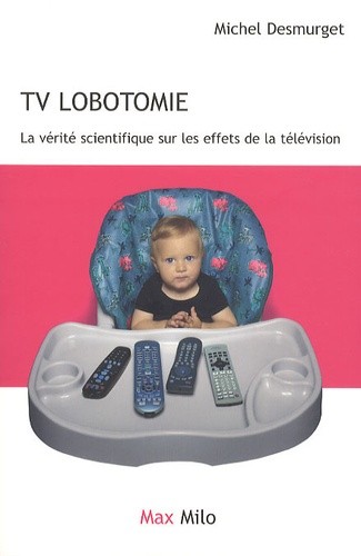 TV lobotomie - La vérité scientifique sur les effets de la télévision TV lobotomie - La vérité scientifique sur les effets de la télévision
