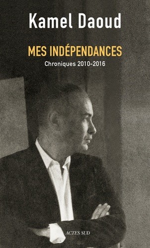  Mes indépendances - Chroniques 2010-2016  