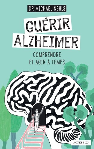  Guérir Alzheimer - Comprendre et agir à temps  