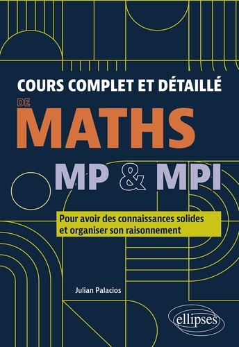  Cours complet et détaillé de Maths - MP & MPI - Pour avoir des connaissances solides et organiser son raisonnement  