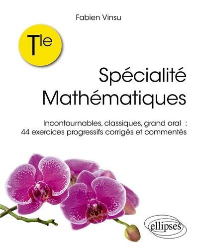  Terminale specialite mathematiques - incontournables, classiques, grand oral : 44 exercices progre 