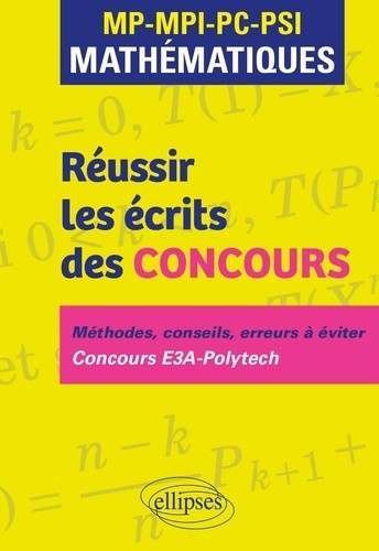  Réussir les écrits des concours. MP-MPI-PC-PSI Mathématiques - Méthodes, conseils, erreurs à éviter. Concours E3A-Polytech  