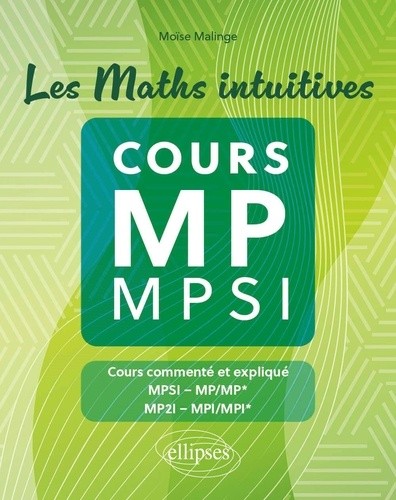  Les Maths intuitives - Cours MP / MPSI - Cours commenté et expliqué MPSI-MP/MP*, MP2I-MPI/MPI* 