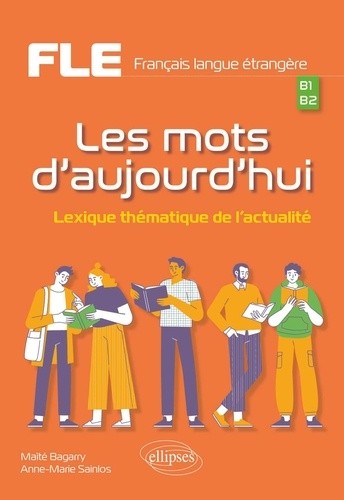  FLE (Français langue étrangère). Les mots d'aujourd'hui. - Lexique thématique de l'actualité. B1-B2 