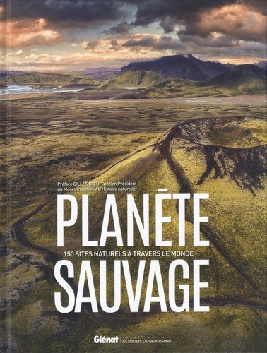  Planète sauvage - 150 sites naturels à travers le monde  