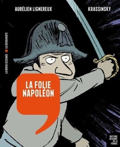  La folie Napoléon - Du 18 Brumaire à Waterloo  