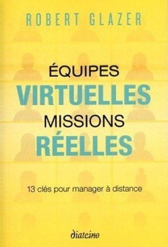  Equipes virtuelles, missions réelles - 13 clés pour manager à distance  