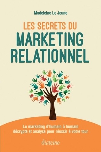  Les secrets du marketing relationnel - Le marketing d'humain à humain décrypté et analysé pour réussir à votre tour  